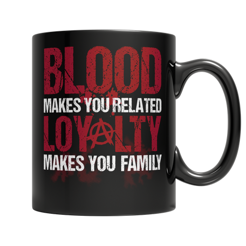Blood Makes You Related, Loyalty Makes You Family - Mug