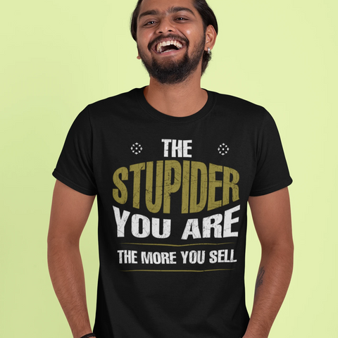 The Stupider You Are The More You Sell
