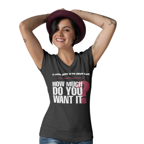 How Much Do You Want It - V-Neck